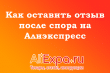 Как оставить отзыв после спора на Алиэкспресс